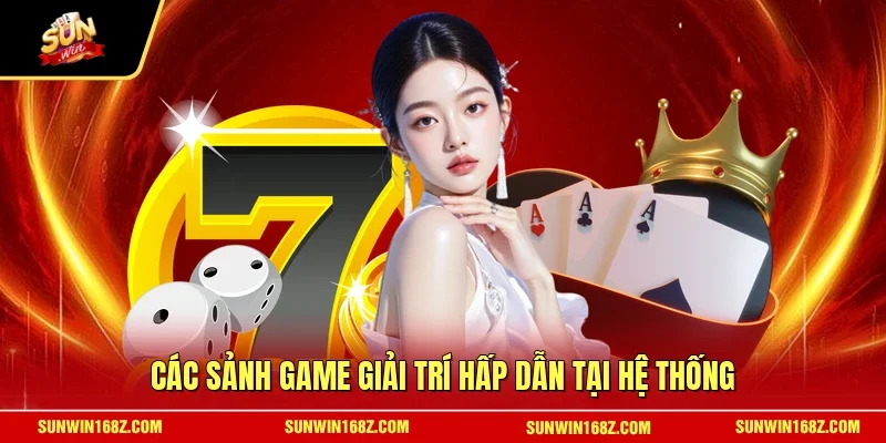 Các sảnh game giải trí hấp dẫn tại hệ thống