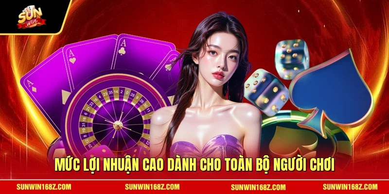 Mức lợi nhuận cao dành cho toàn bộ người chơi
