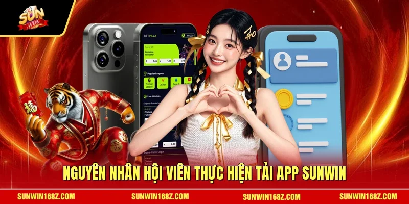 Nguyên nhân hội viên thực hiện tải app SUNWIN