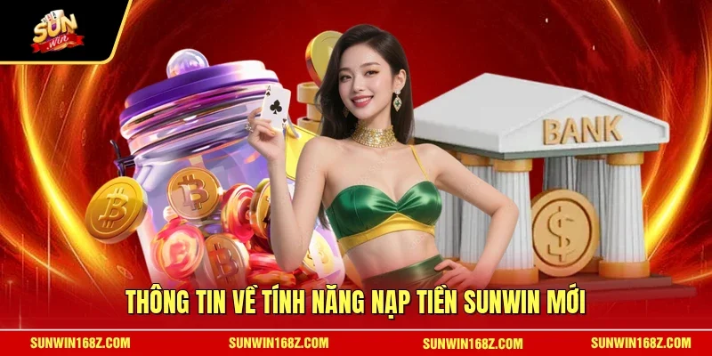 Thông tin về tính năng nạp tiền SUNWIN mới